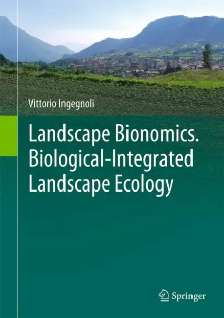 Landscape Bionomics Biological-Integrated Landscape Ecology by Vittorio Ingegnoli
