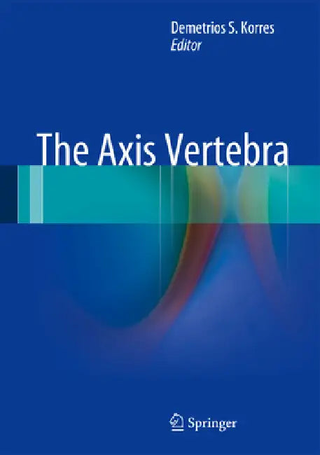 The Axis Vertebra by Demetrios S. Korres