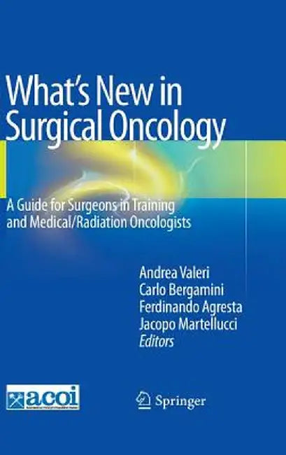 What's New in Surgical Oncology: A Guide for Surgeons in Training and Medical/Radiation Oncologists by Andrea Valeri