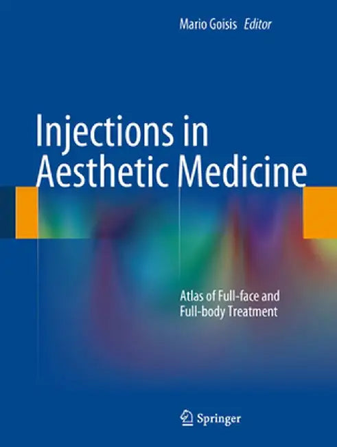 Injections in Aesthetic Medicine: Atlas of Full-Face and Full-Body Treatment by Mario Goisis
