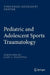 Pediatric and Adolescent Sports Traumatology by Vincenzo Guzzanti