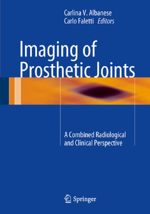 Imaging of Prosthetic Joints: A Combined Radiological and Clinical Perspective by Carlina V. Albanese