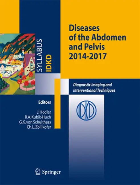 Diseases of the Abdomen and Pelvis: Diagnostic Imaging and Interventional Techniques by J. Hodler