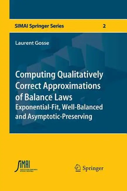 Computing Qualitatively Correct Approximations of Balance Laws: Exponential-Fit, Well-Balanced and Asymptotic-Preserving by Laurent Gosse