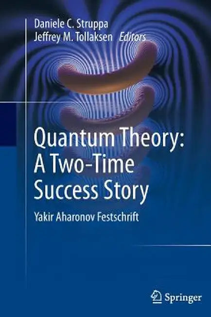 Quantum Theory: A Two-Time Success Story: Yakir Aharonov Festschrift by Daniele C. Struppa