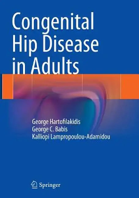Congenital Hip Disease in Adults by George Hartofilakidis