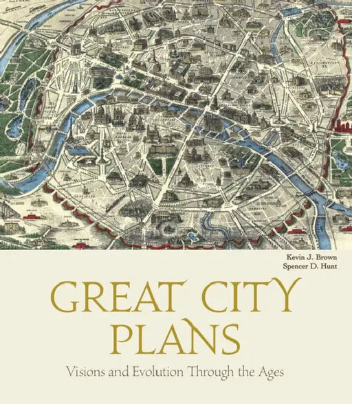 Great City Plans: Visions and Evolution Through the Ages by Kevin J. Brown