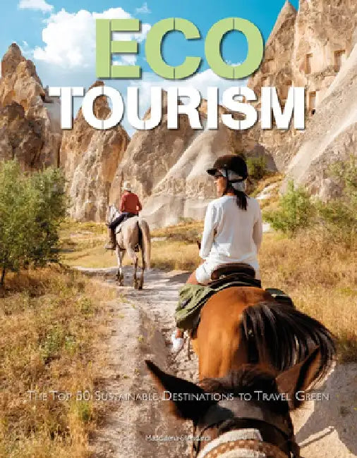 Eco Tourism: The Top 50 Sustainable Destinations to Travel Green by Maddalena Stendardi