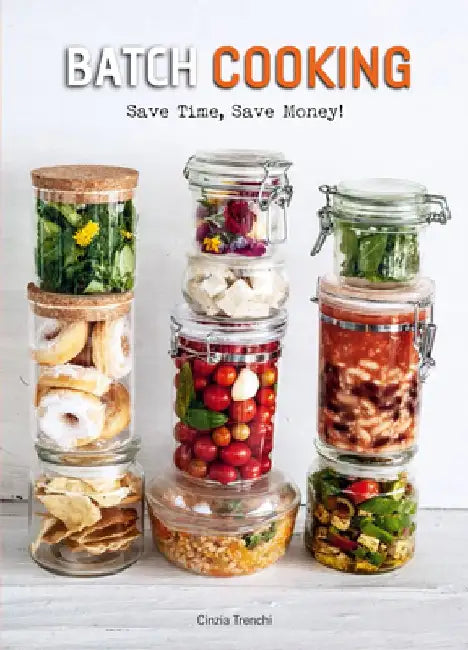 Batch Cooking: Save Time, Save Money! by Cinzia Trenchi