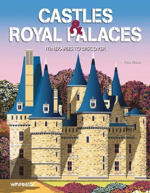 Castles & Royal Palaces: Itineraries to Discover by Paola Hazon