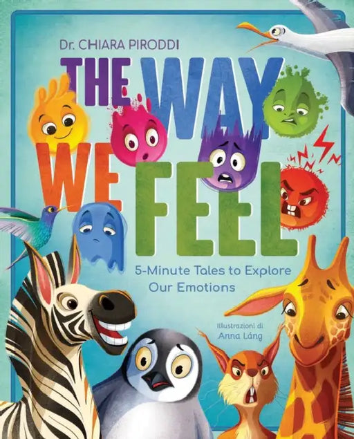 The Way We Feel: 5-Minute Tales to Explore Our Emotions by Chiara Piroddi