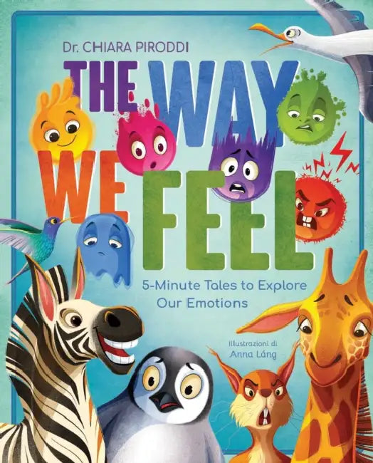 The Way We Feel: 5-Minute Tales to Explore Our Emotions by Chiara Piroddi