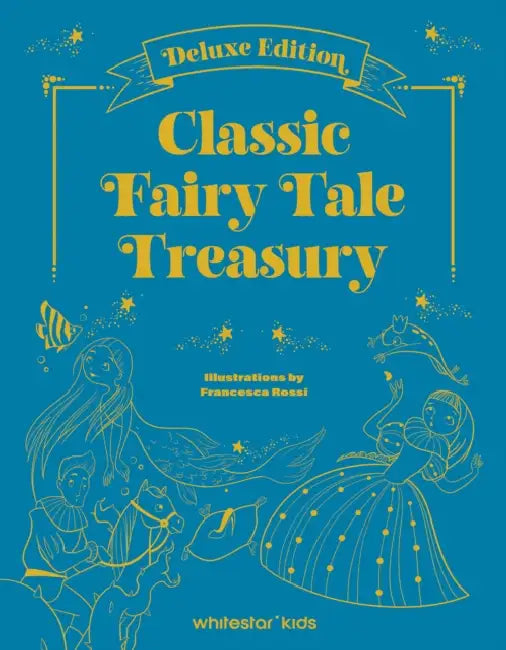 Classic Fairy Tale Treasury: By Charles Perrault, Hans Christian Andersen, and the Brothers Grimm by Francesca Rossi