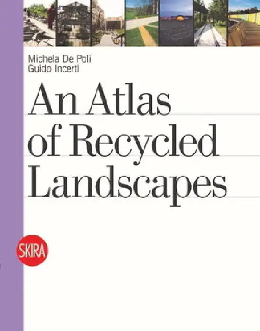 An Atlas of Recycled Landscapes by Michela De Poli