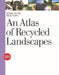 An Atlas of Recycled Landscapes by Michela De Poli