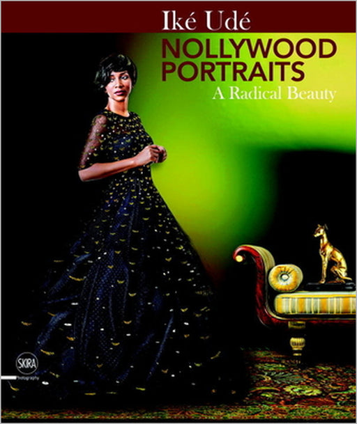 Iké Udé Nollywood Portraits: A Radical Beauty by Ike Ude, Henry Louis Gates Jr, Toni Kan