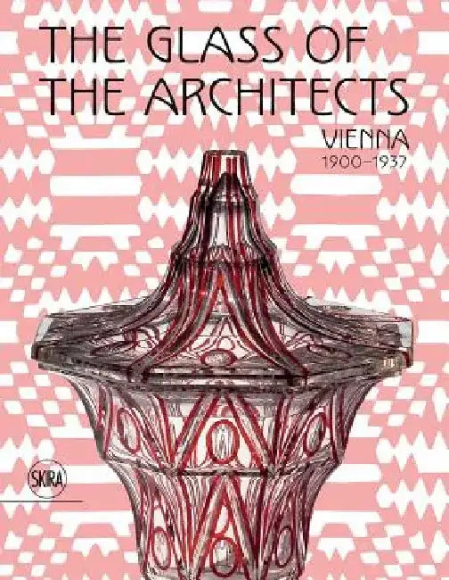The Glass of the Architects: Vienna 1900-1937 by Rainald Franz