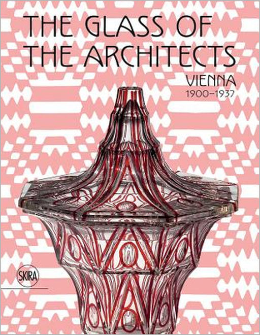 The Glass of the Architects: Vienna 1900-1937 by Rainald Franz, Pasquale Gagliardi, Valerio Terraroli