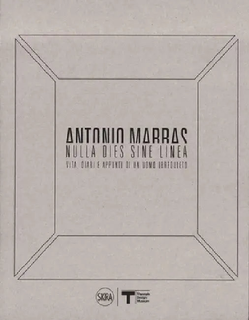 Antonio Marras: a Dies Sine Linea. the Life, Diaries and Notes of a Restless Man by Francesca Alfano Miglietti