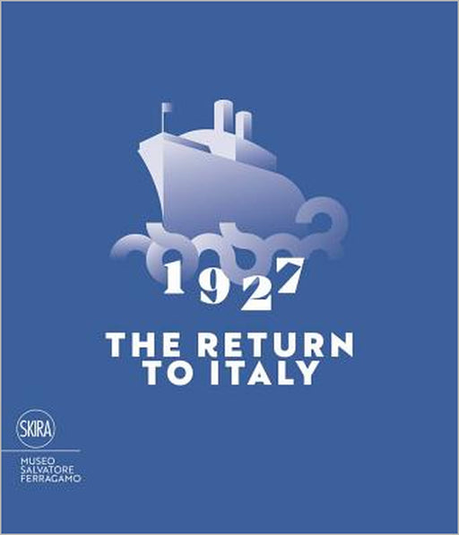 1927 the Return to Italy: Salvatore Ferragamo and the Twentieth-Century Visual Culture by Stefania Ricci, Carlo Sisi
