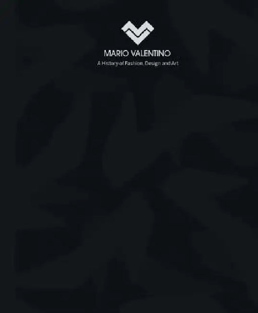 Mario Valentino: A History of Fashion, Design and Art by Mario Velentino