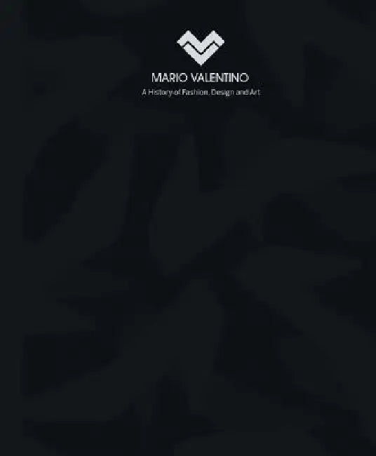 Mario Valentino: A History of Fashion, Design and Art by Mario Velentino