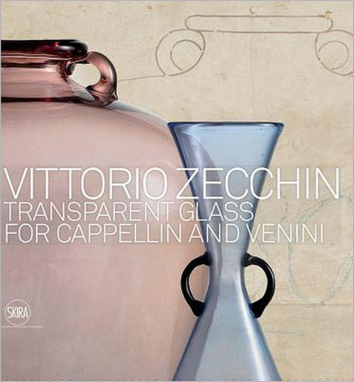Vittorio Zecchin: Transparent Glass for Cappellin and Venini by Vittorio Zecchin, Marino Barovier, Carla Sonego