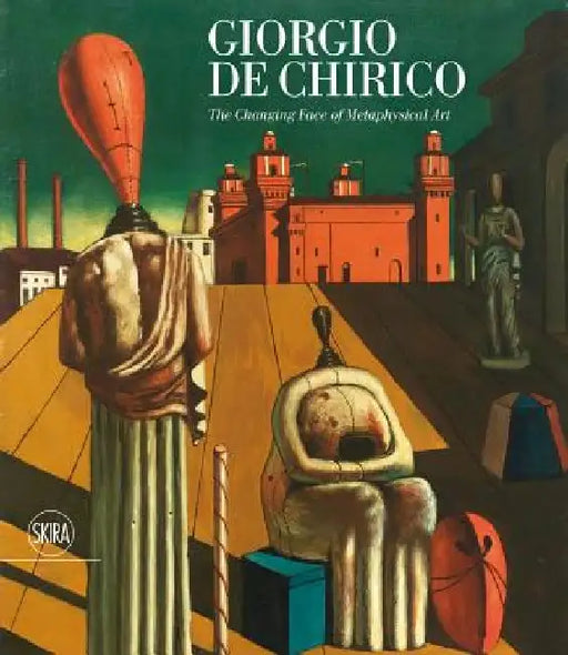 Giorgio de Chirico: The Changing Face of Metaphysical Art by Giorgio de Chirico