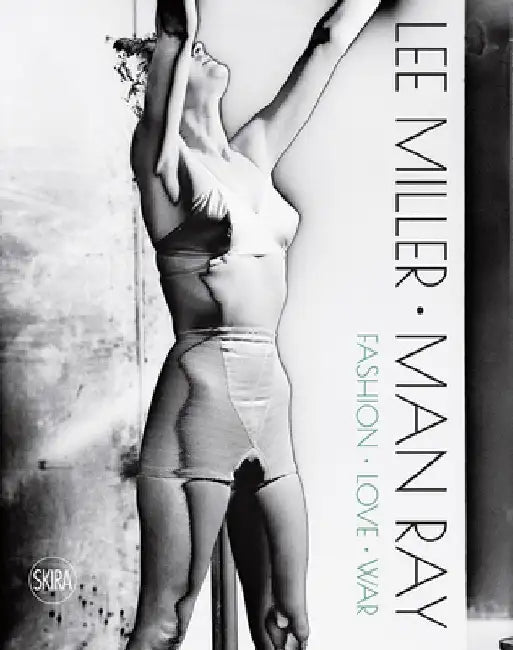 Lee Miller and Man Ray: Fashion, Love, War by Lee Miller