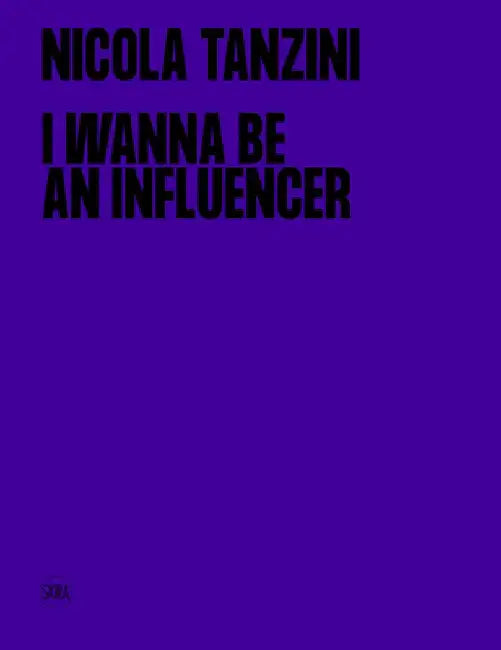 Nicola Tanzini: I Wanna Be an Influencer by Nicola Tanzini