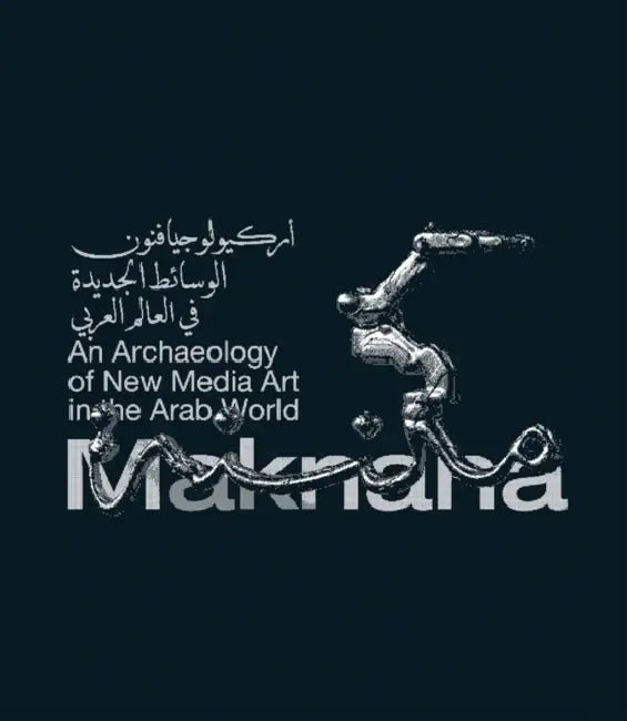 Maknana: An Archaeology of New Media Art in the Arab World by Haytham Nawar, Ala Younis