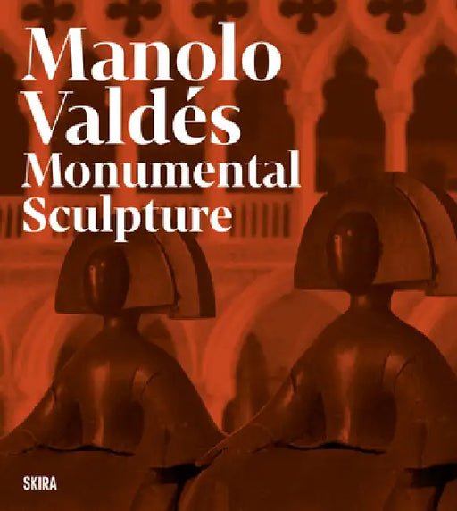 Manolo Valdés: Monumental Sculpture by Manolo Valdes, Javier Molins