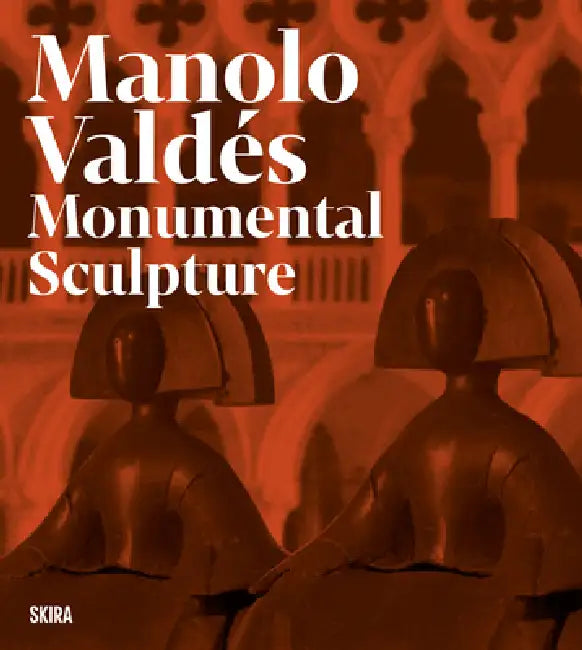 Manolo Valdés: Monumental Sculpture by Manolo Valdes, Javier Molins