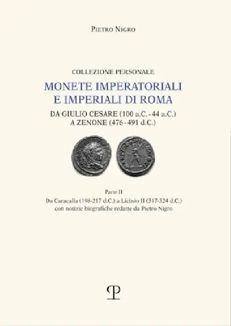 Monete Imperatoriali E Imperiali Di Roma: Da Giulio Cesare (100 A.C. - 44 A.C.) a Zenone (476-491 D.C.): Parte II. Da Caracalla (198 - 217 D.C.) a Lic by Pietro Nigro