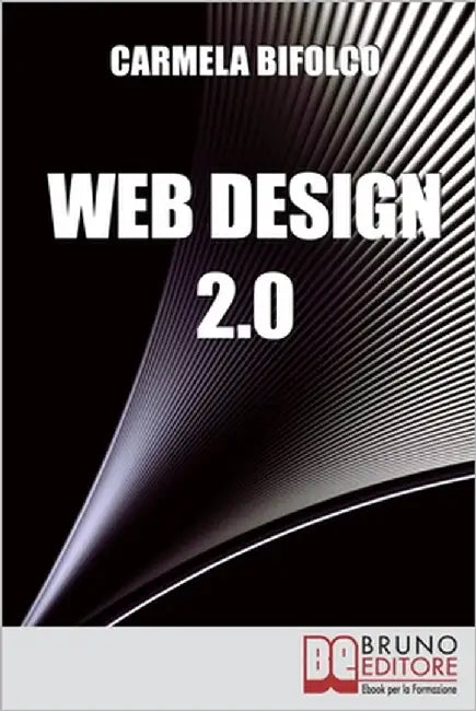 Web Design 2.0: Diventare un Web Designer di Successo Nell'Era dei Blog e dei Mini Siti by Bifolco, Carmela