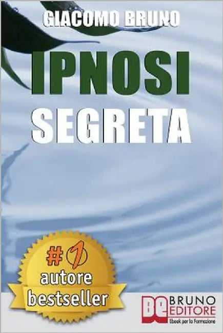 Ipnosi Segreta: Le Strategie Pratiche dei Grandi Maestri della PNL, dell'Ipnosi Conversazionale e del Mentalismo by Bruno, Giacomo