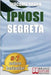 Ipnosi Segreta: Le Strategie Pratiche dei Grandi Maestri della PNL, dell'Ipnosi Conversazionale e del Mentalismo by Bruno, Giacomo