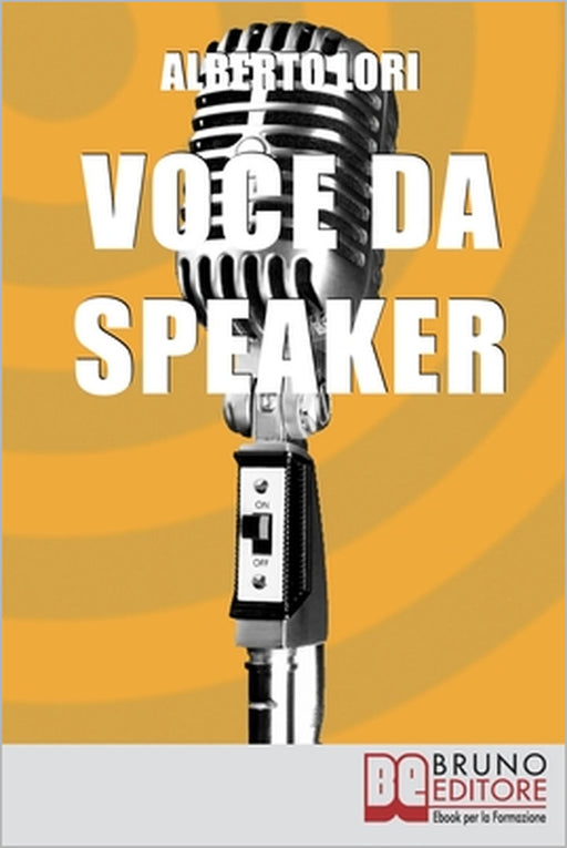 Voce da Speaker: Tecniche Avanzate per un Uso Eccellente della Voce by Alberto Lori