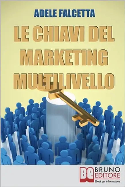 Le Chiavi Del Marketing Multilivello: Come Costruire un'Impresa Redditizia nel Network Marketing by Falcetta, Adele