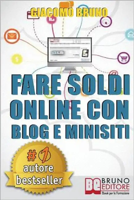 Fare Soldi Online Con Blog e Minisiti: Guadagnare su Internet nell'Era dei Social Network e del Web 3.0 by Bruno, Giacomo