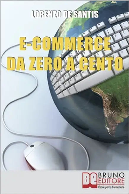 E-commerce Da Zero A Cento: Metodi per Creare da Zero un Sito Web per il Tuo Business Online by de Santis, Lorenzo