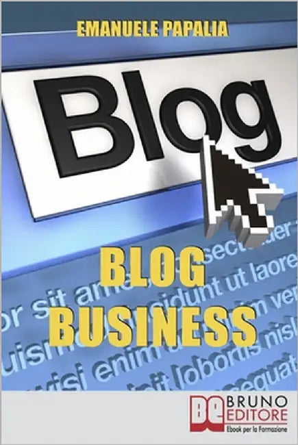 Blog Business: Come Creare un'Attività di Successo nell'Era del Web 2.0 by Papalia, Emanuele