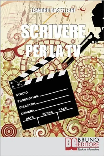 Scrivere per la TV: Come trasformare la tua idea in un progetto per la TV by Castellani, Leandro