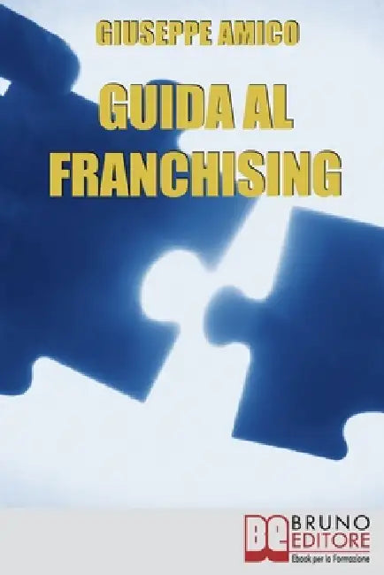 Guida al Franchising: Scegliere e Avviare la tua Attività Commerciale in Affiliazione by Giuseppe Amico