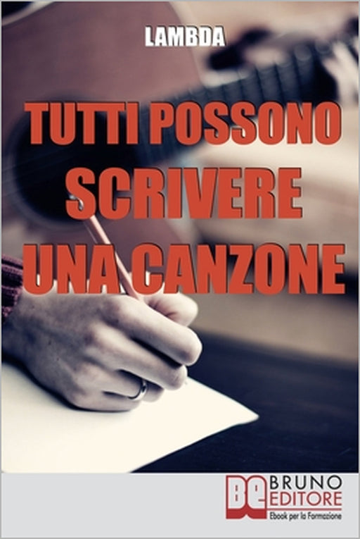 Tutti Possono Scrivere una Canzone: I Passi per Diventare Cantautore Partendo da Zero anche se Non Sai Suonare by Lambda