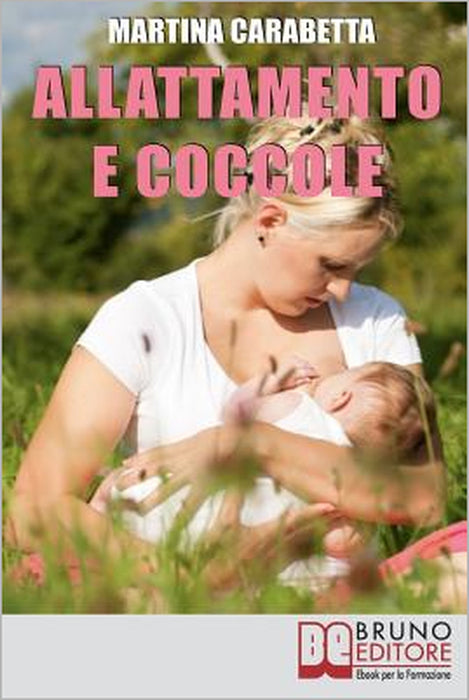 Allattamento e Coccole: Dalla Giusta Posizione all'Alimentazione della Mamma, Scopri come Risolvere i Problemi e Allattare con Serenità by Martina Carabetta