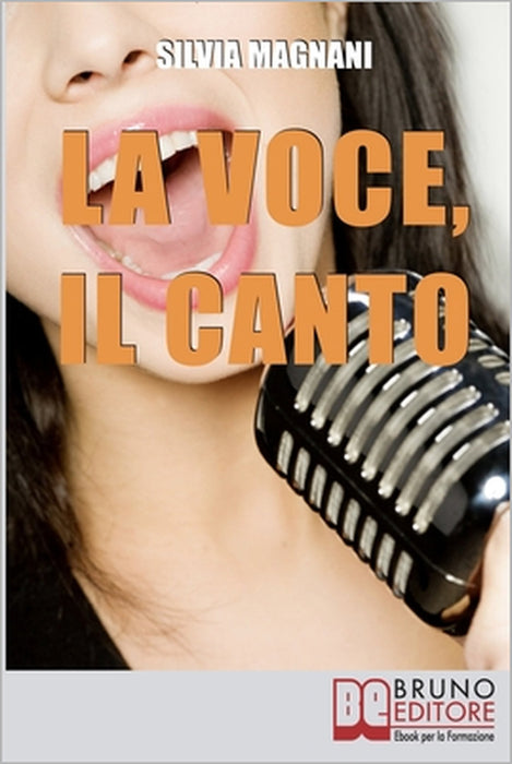 La Voce, il Canto: Come Tenere la Propria Voce in Forma e Salute, dall'Energia del Respiro all'Uso Corretto delle Corde Vocali by Silvia Magnani