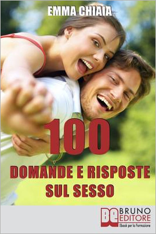 100 Domande e risposte sul sesso: Avvicinati in Modo Consapevole alla Tua Sessualità per Vivere Meglio il Rapporto con l'Altro by Emma Chiaia