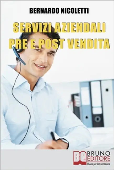 Servizi Aziendali pre e post Vendita: Come Erogare Assistenza al Cliente e Gestire i Costi in Modo Efficace nell'Assistenza Tecnica by Nicoletti, Bernardo