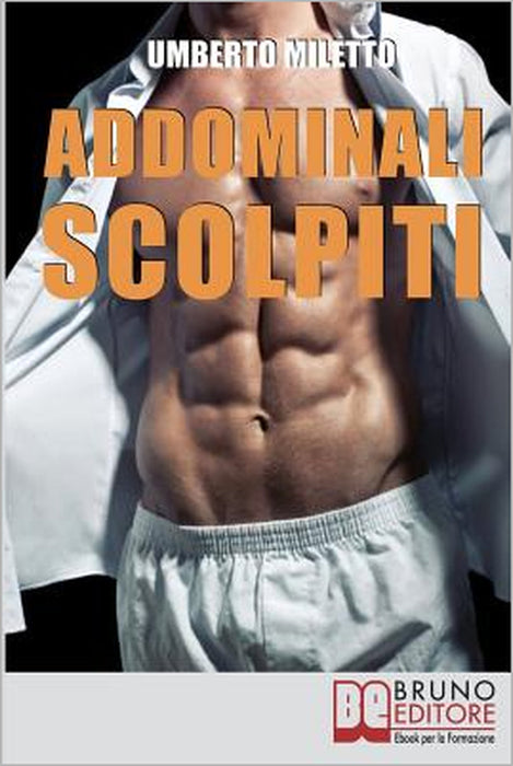 Addominali Scolpiti: Il Metodo IBER per Avere un Addome Magro e Forte senza Palestra né Attrezzi by Umberto Miletto